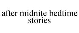 AFTER MIDNITE BEDTIME STORIES trademark