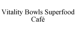VITALITY BOWLS SUPERFOOD CAFÉ trademark