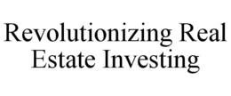 REVOLUTIONIZING REAL ESTATE INVESTING trademark