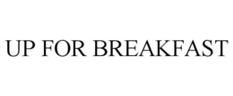 UP FOR BREAKFAST trademark