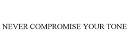 NEVER COMPROMISE YOUR TONE trademark