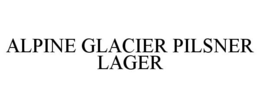 ALPINE GLACIER PILSNER LAGER trademark