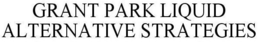 GRANT PARK LIQUID ALTERNATIVE STRATEGIES trademark