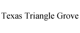 TEXAS TRIANGLE GROVE trademark
