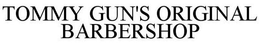 TOMMY GUN'S ORIGINAL BARBERSHOP trademark
