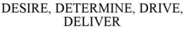 DESIRE, DETERMINE, DRIVE, DELIVER trademark