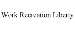WORK RECREATION LIBERTY trademark
