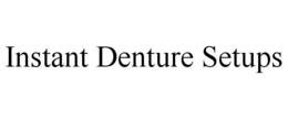 INSTANT DENTURE SETUPS trademark