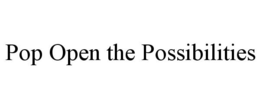 POP OPEN THE POSSIBILITIES trademark