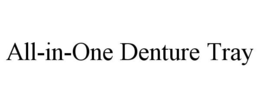 ALL-IN-ONE DENTURE TRAY trademark
