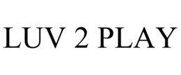 LUV 2 PLAY trademark