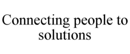 CONNECTING PEOPLE TO SOLUTIONS trademark