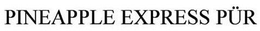 PINEAPPLE EXPRESS PÜR trademark