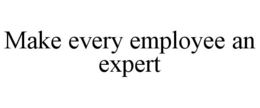 MAKE EVERY EMPLOYEE AN EXPERT trademark