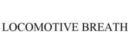 LOCOMOTIVE BREATH trademark