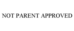 NOT PARENT APPROVED trademark