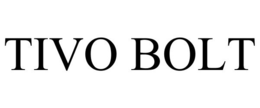 TIVO BOLT trademark