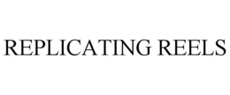 REPLICATING REELS trademark