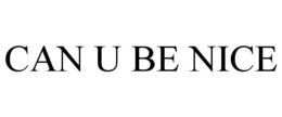 CAN U BE NICE trademark