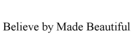 BELIEVE BY MADE BEAUTIFUL trademark