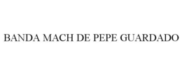 BANDA MACH DE PEPE GUARDADO trademark