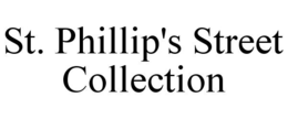 ST. PHILLIP'S STREET COLLECTION trademark