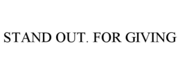 STAND OUT. FOR GIVING trademark
