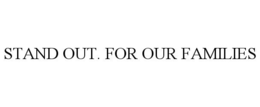 STAND OUT. FOR OUR FAMILIES trademark
