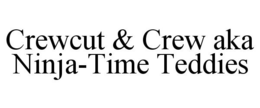 CREWCUT & CREW AKA NINJA-TIME TEDDIES trademark