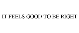 IT FEELS GOOD TO BE RIGHT trademark