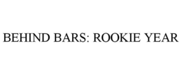 BEHIND BARS: ROOKIE YEAR trademark