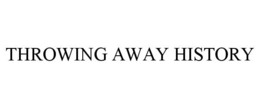 THROWING AWAY HISTORY trademark