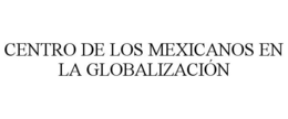 CENTRO DE LOS MEXICANOS EN LA GLOBALIZACIÓN trademark