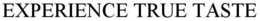 EXPERIENCE TRUE TASTE trademark