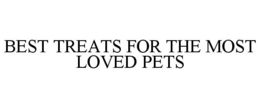 BEST TREATS FOR THE MOST LOVED PETS trademark