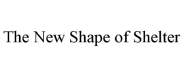 THE NEW SHAPE OF SHELTER trademark