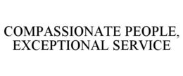 COMPASSIONATE PEOPLE, EXCEPTIONAL SERVICE trademark