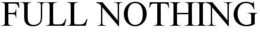 FULL NOTHING trademark
