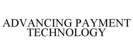 ADVANCING PAYMENT TECHNOLOGY trademark