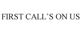FIRST CALL'S ON US trademark