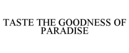 TASTE THE GOODNESS OF PARADISE trademark
