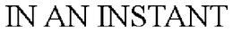 IN AN INSTANT trademark