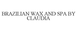 BRAZILIAN WAX AND SPA BY CLAUDIA trademark