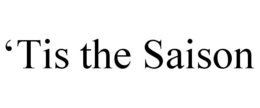 'TIS THE SAISON trademark
