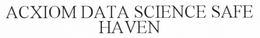 ACXIOM DATA SCIENCE SAFE HAVEN trademark