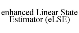 ENHANCED LINEAR STATE ESTIMATOR (ELSE) trademark