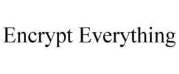 ENCRYPT EVERYTHING trademark