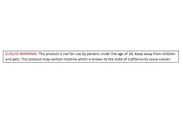ELIQUID WARNING: THIS PRODUCT IS NOT FOR USE BY PERSONS UNDER THE AGE OF 18. KEEP AWAY FROM CHILDREN AND PETS. THIS PRODUCT MAY CONTAIN NICOTINE WHICH IS KNOWN TO THE STATE OF CALIFORNIA TO CAUSE CANCER. trademark