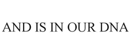 AND IS IN OUR DNA trademark
