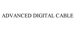 ADVANCED DIGITAL CABLE trademark